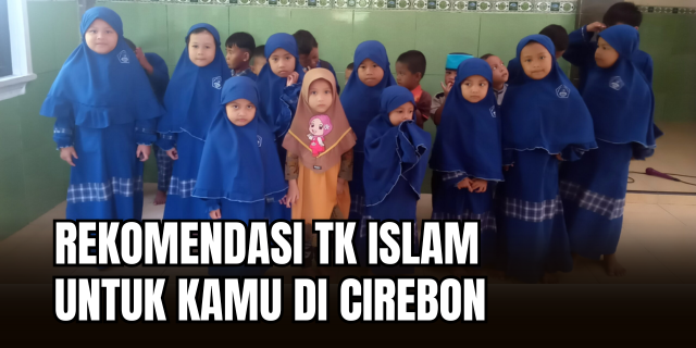 Menyelami Dunia TK Islam Unggulan di Cirebon Mana yang Layak Jadi Pilihan?